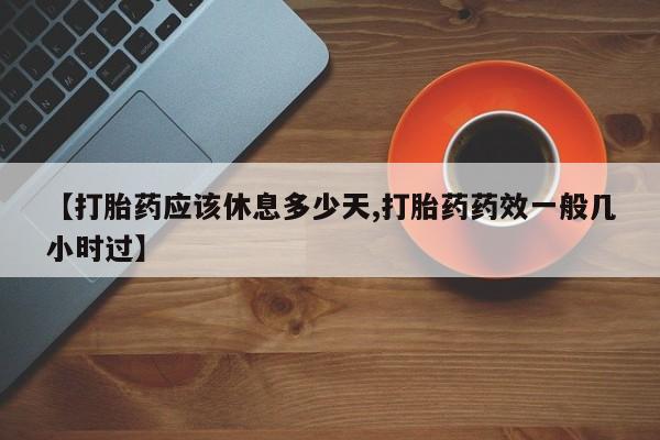 打胎药私人微信购买【打胎药应该休息多少天,打胎药药效一般几小时过】