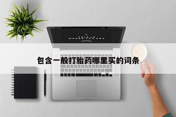 打胎药私人微信购买包含一般打胎药哪里买的词条