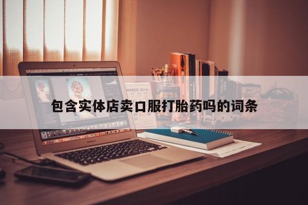 打胎药私人微信购买包含实体店卖口服打胎药吗的词条