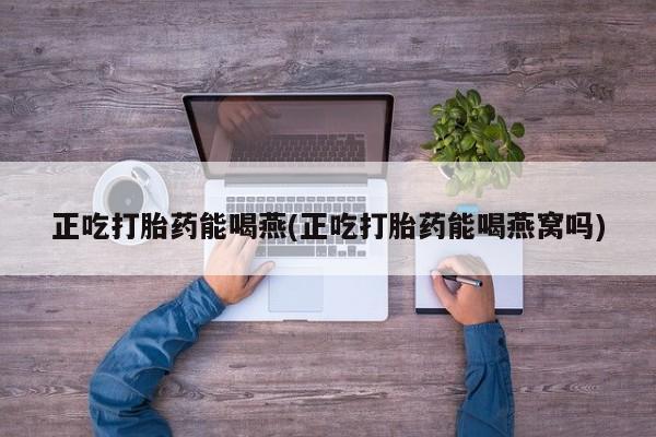打胎药私人微信购买正吃打胎药能喝燕(正吃打胎药能喝燕窝吗)