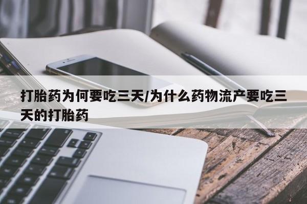 打胎药私人微信购买打胎药为何要吃三天/为什么药物流产要吃三天的打胎药